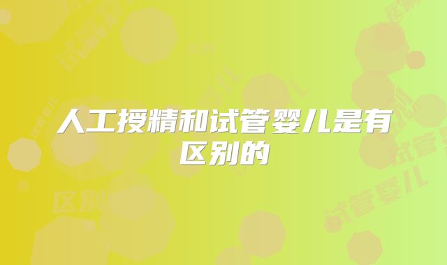 人工授精和试管婴儿是有区别的