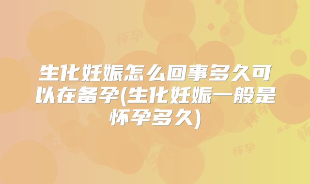 生化妊娠怎么回事多久可以在备孕(生化妊娠一般是怀孕多久)