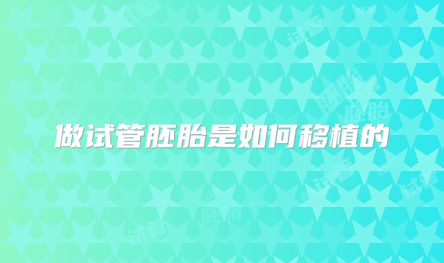 做试管胚胎是如何移植的
