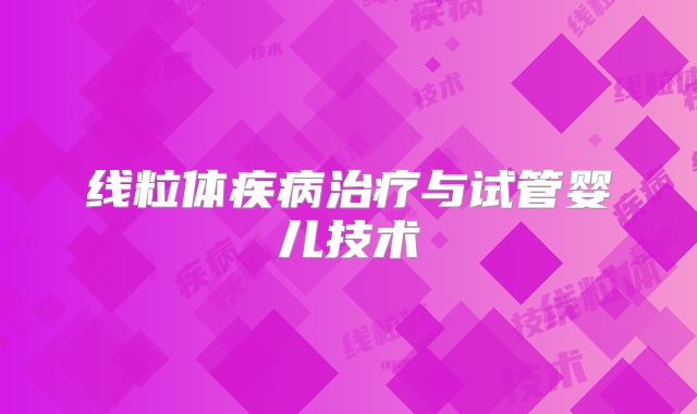 线粒体疾病治疗与试管婴儿技术