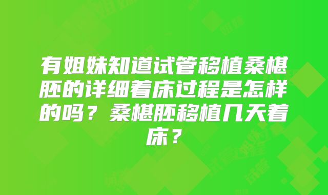 有姐妹知道试管移植桑椹胚的详细着床过程是怎样的吗?桑椹胚移植几天着床?