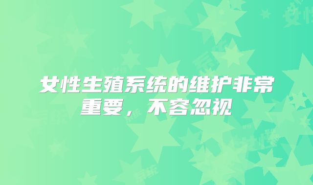 女性生殖系统的维护非常重要，不容忽视