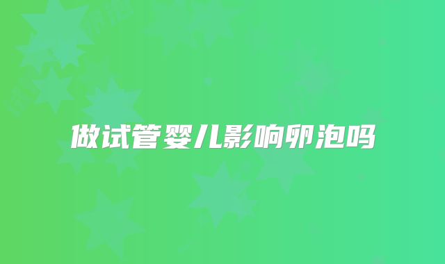 做试管婴儿影响卵泡吗