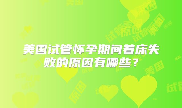 美国试管怀孕期间着床失败的原因有哪些？