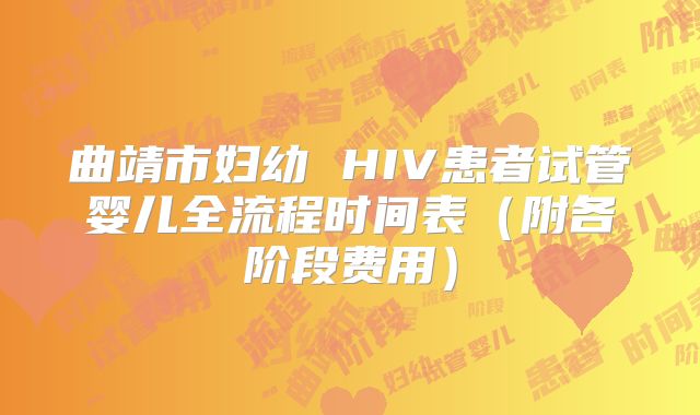 曲靖市妇幼 HIV患者试管婴儿全流程时间表(附各阶段费用)