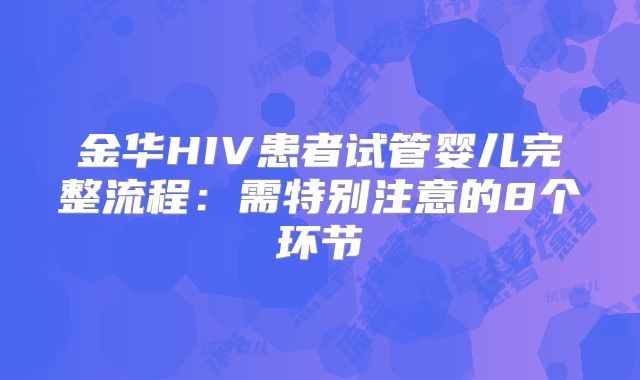 金华HIV患者试管婴儿完整流程：需特别注意的8个环节