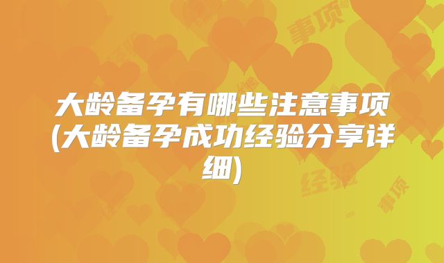 大龄备孕有哪些注意事项(大龄备孕成功经验分享详细)