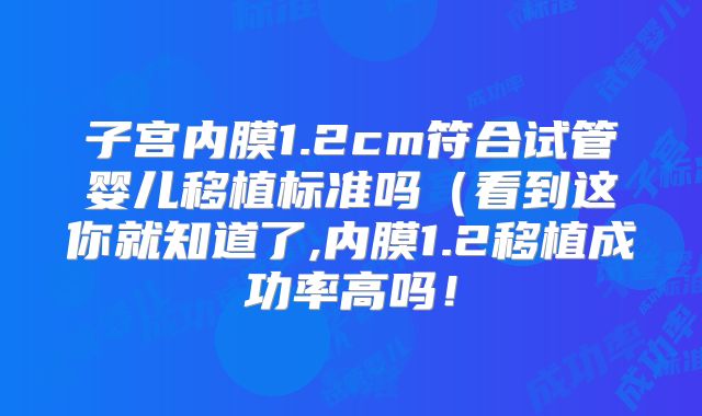 子宫内膜1.2cm符合试管婴儿移植标准吗（看到这你就知道了,内膜1.2移植成功率高吗！
