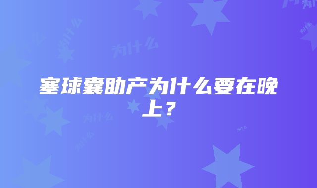 塞球囊助产为什么要在晚上？