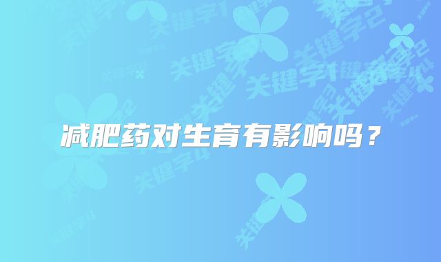 减肥药对生育有影响吗?