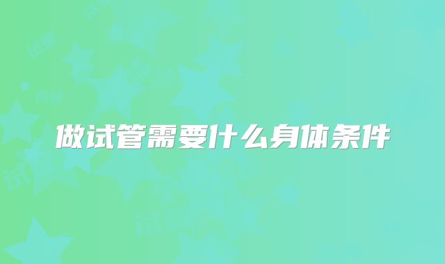做试管需要什么身体条件