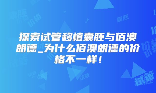 探索试管移植囊胚与佰澳朗德_为什么佰澳朗德的价格不一样！
