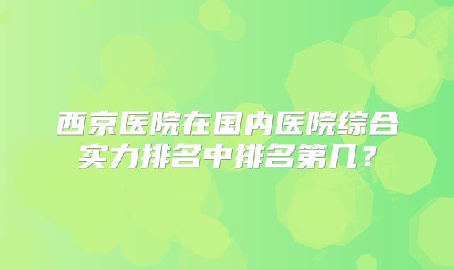西京医院在国内医院综合实力排名中排名第几？