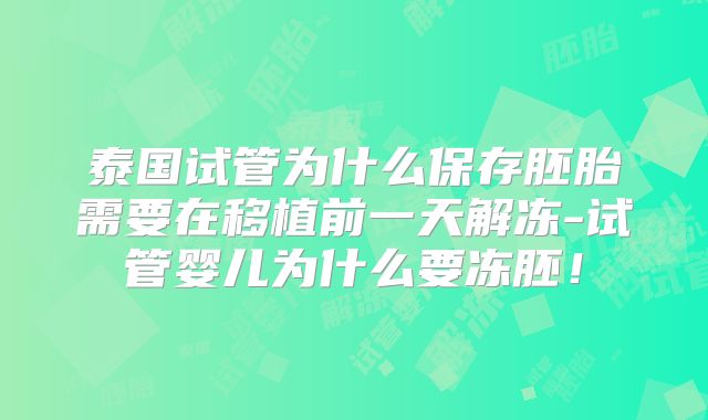 泰国试管为什么保存胚胎需要在移植前一天解冻-试管婴儿为什么要冻胚！