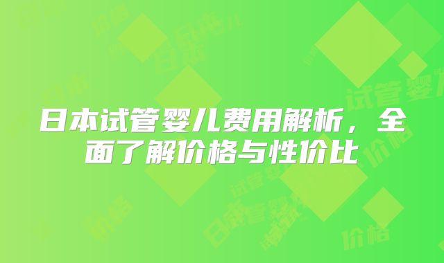 日本试管婴儿费用解析，全面了解价格与性价比