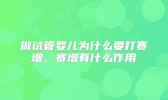 做试管婴儿为什么要打赛增，赛增有什么作用