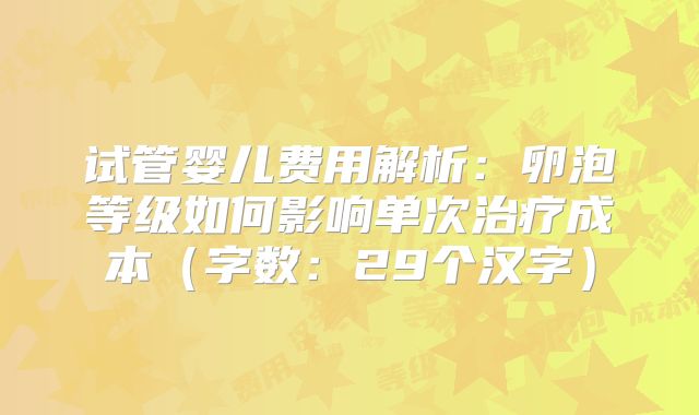 试管婴儿费用解析：卵泡等级如何影响单次治疗成本（字数：29个汉字）