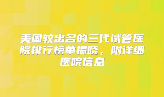 美国较出名的三代试管医院排行榜单揭晓，附详细医院信息