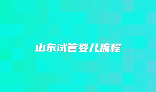 山东试管婴儿流程