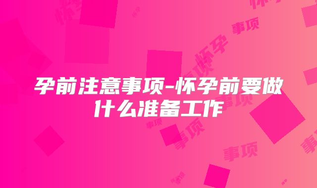 孕前注意事项-怀孕前要做什么准备工作
