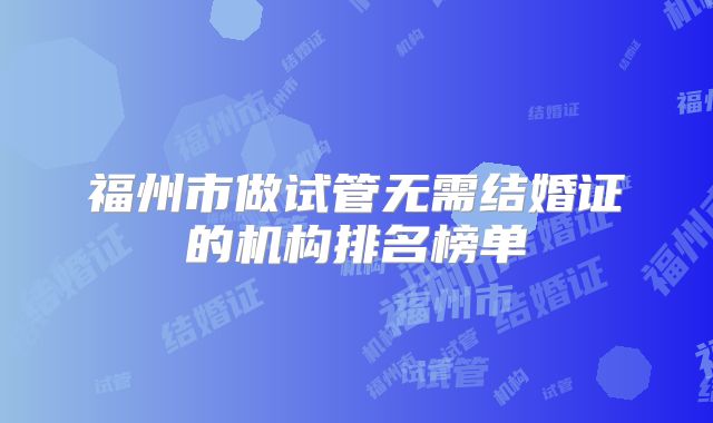 福州市做试管无需结婚证的机构排名榜单