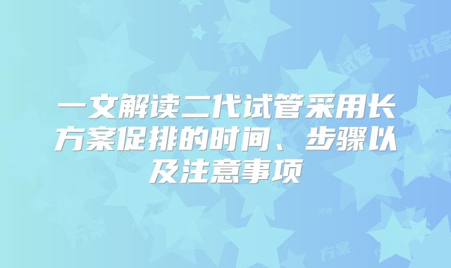 一文解读二代试管采用长方案促排的时间、步骤以及注意事项