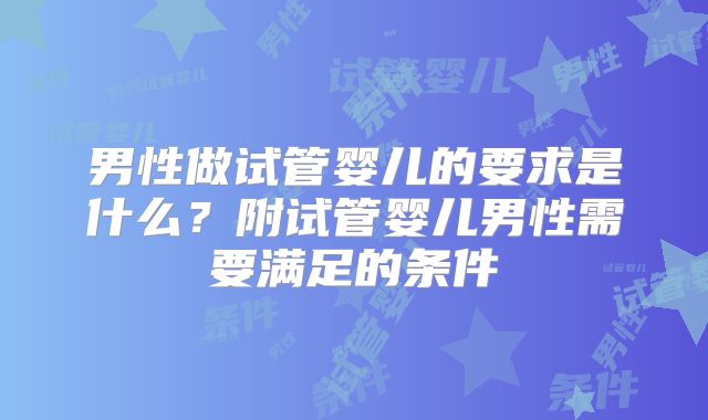 男性做试管婴儿的要求是什么？附试管婴儿男性需要满足的条件