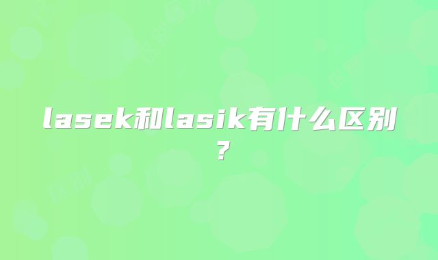 lasek和lasik有什么区别?