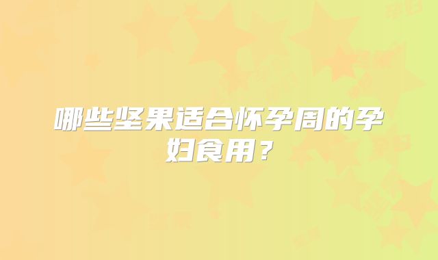 哪些坚果适合怀孕周的孕妇食用？