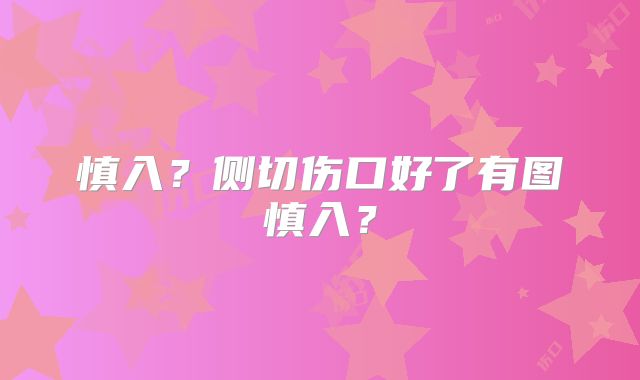 慎入？侧切伤口好了有图慎入？
