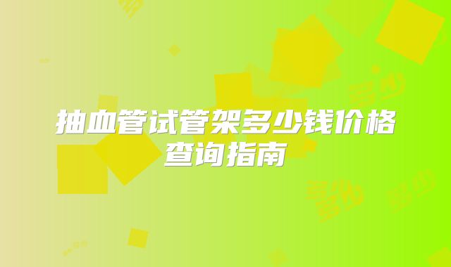 抽血管试管架多少钱价格查询指南