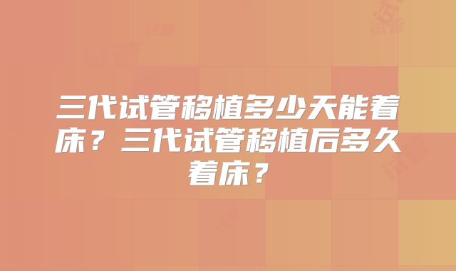 三代试管移植多少天能着床？三代试管移植后多久着床？