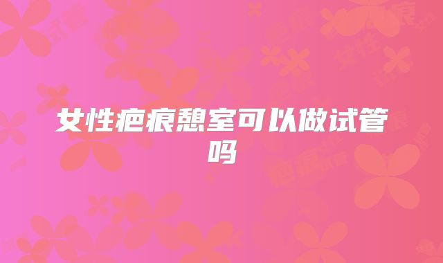 女性疤痕憩室可以做试管吗