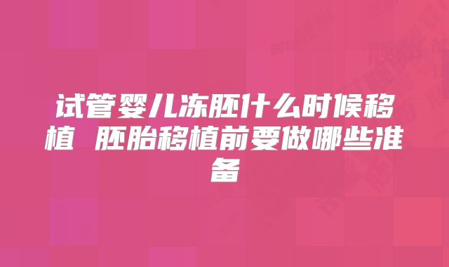试管婴儿冻胚什么时候移植 胚胎移植前要做哪些准备