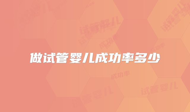 做试管婴儿成功率多少