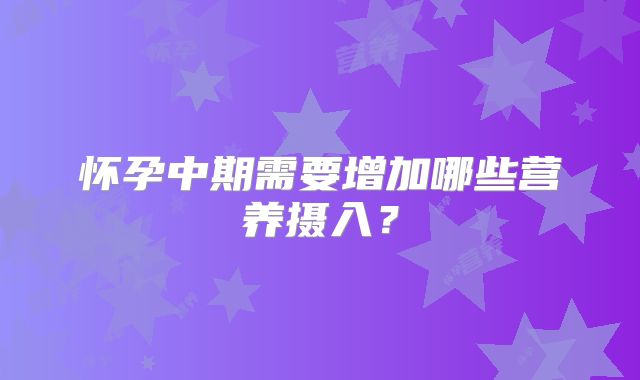 怀孕中期需要增加哪些营养摄入？