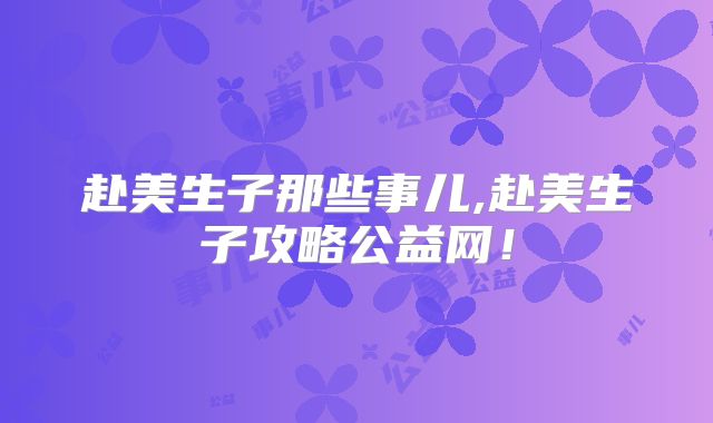 赴美生子那些事儿,赴美生子攻略公益网！