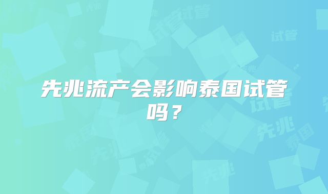 先兆流产会影响泰国试管吗？