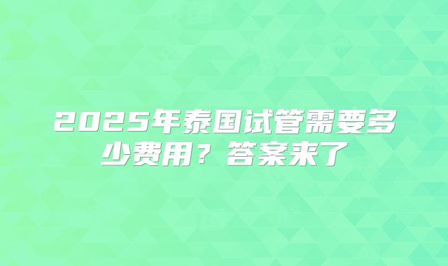 2025年泰国试管需要多少费用？答案来了