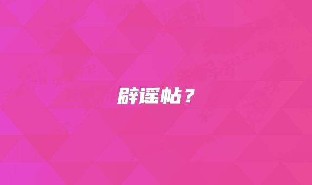 辟谣帖？