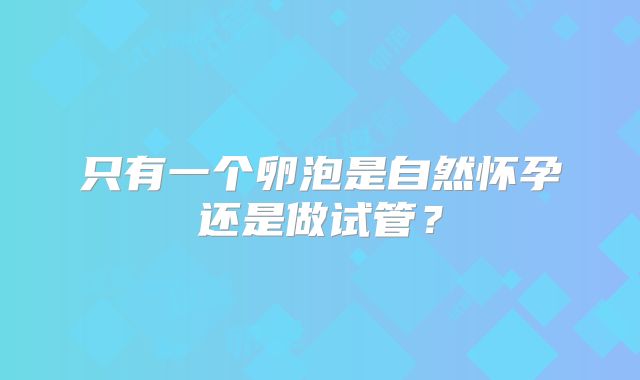 只有一个卵泡是自然怀孕还是做试管？