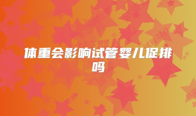 体重会影响试管婴儿促排吗