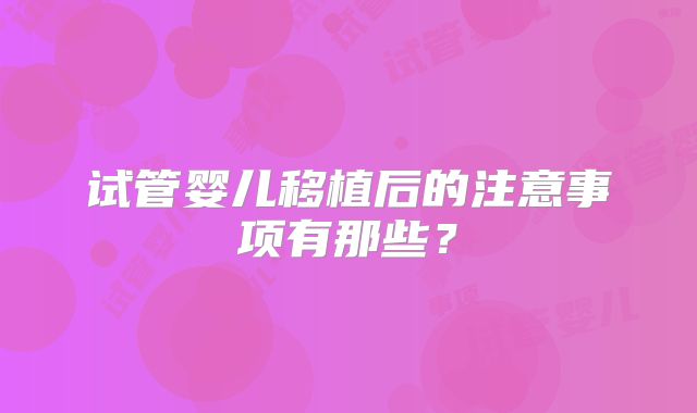 试管婴儿移植后的注意事项有那些？