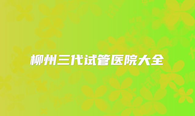 柳州三代试管医院大全