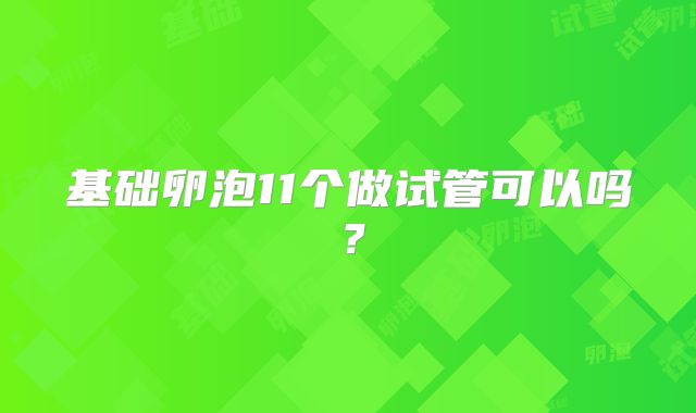 基础卵泡11个做试管可以吗？