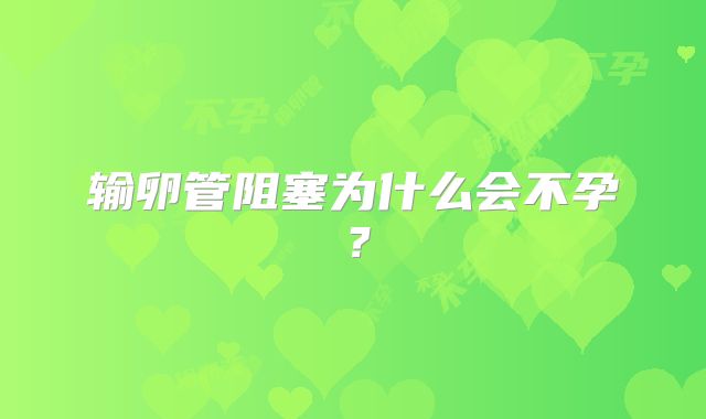 输卵管阻塞为什么会不孕?