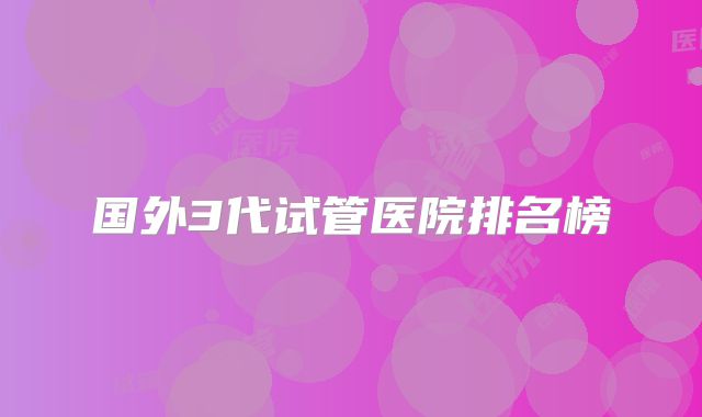 国外3代试管医院排名榜