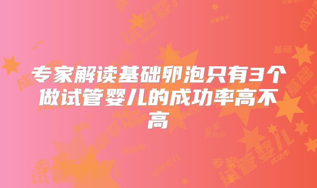专家解读基础卵泡只有3个做试管婴儿的成功率高不高