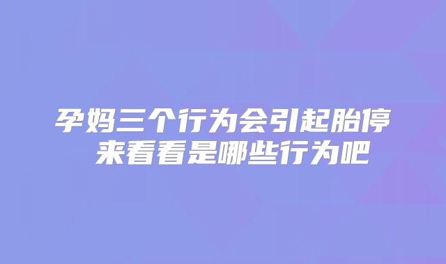孕妈三个行为会引起胎停 来看看是哪些行为吧