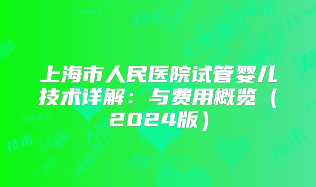 上海市人民医院试管婴儿技术详解：与费用概览（2024版）